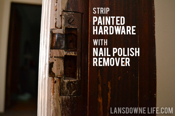 Strip painted hardware with nail polish remover - Lansdowne Life